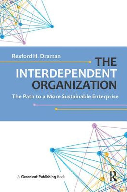The Interdependent Organization: The Path to a More Sustainable Enterprise by Rexford H. Draman