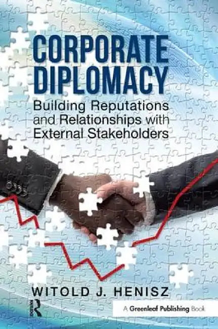 Corporate Diplomacy: Building Reputations and Relationships with External Stakeholders by Witold J. Henisz