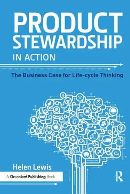 Product Stewardship in Action: The Business Case for Life-cycle Thinking by Helen Lewis