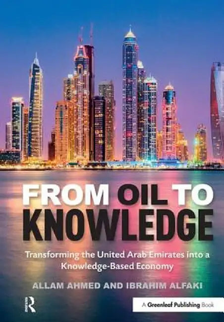 From Oil to Knowledge: Transforming the United Arab Emirates Into a Knowledge-Based Economy by Ibrahim Alfaki
