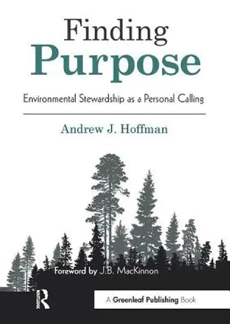 Finding Purpose: Environmental Stewardship as a Personal Calling by Andrew Hoffman