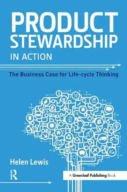 Product Stewardship in Action: The Business Case for Life-cycle Thinking by Helen Lewis