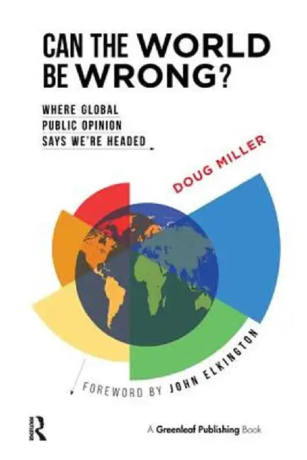 Can the World be Wrong?: Where Global Public Opinion Says We're Headed by Doug Miller