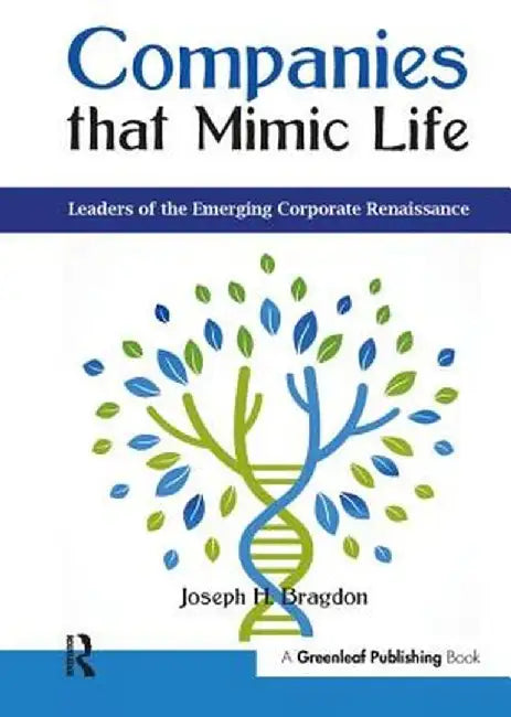 Companies that Mimic Life: Leaders of the Emerging Corporate Renaissance by Joseph H. Bragdon