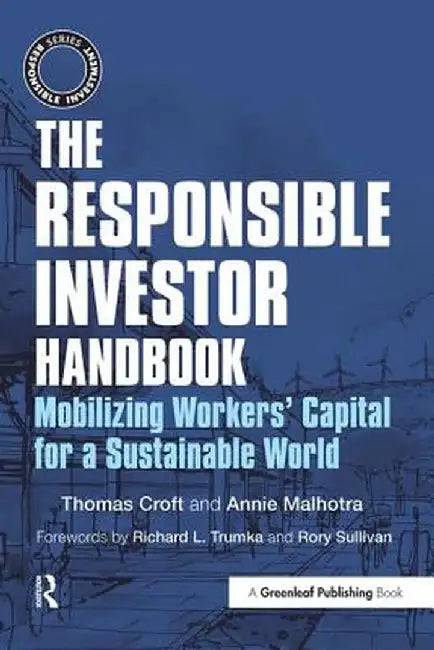 The Responsible Investor Handbook: Mobilizing Workers' Capital for a Sustainable World by Thomas Croft