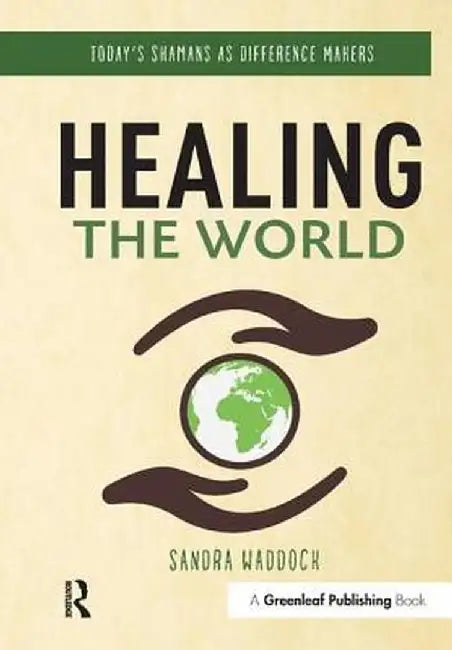 Healing the World: Today's Shamans as Difference Makers by Sandra Waddock