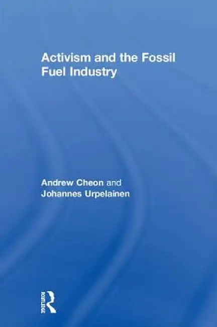 Activism and the Fossil Fuel Industry by Andrew Cheon
