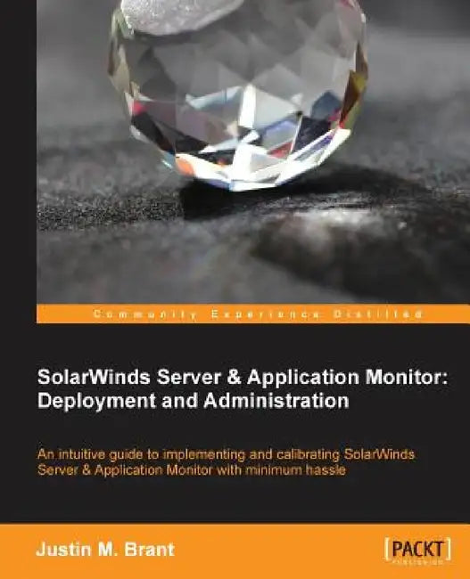 Solarwinds Server & Application Monitor: Deployment and Administration by Justin M. Brant