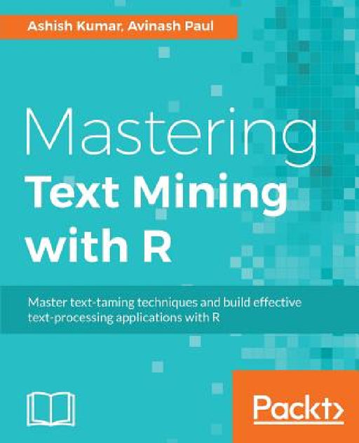 Mastering Text Mining with R: Extract and recognize your text data by Ashish Kumar, Avinash Paul