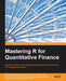 Mastering R for Quantitative Finance by Edina Berlinger, Ferenc Illés, Tamás Vadász