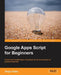 Google Apps Script for Beginners by Serge Insas
