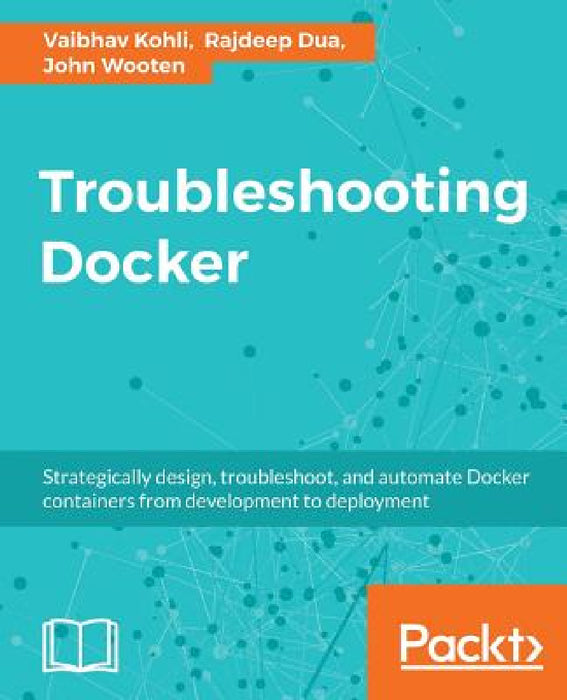 Troubleshooting Docker by Rajdeep Dua, Vaibhav Kohli, John Wooten