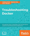 Troubleshooting Docker by Rajdeep Dua, Vaibhav Kohli, John Wooten