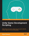 Unity Game Development Scripting: Write efficient C# scripts to create modular key game elements that are usable for any kind of Unity project by Kyle