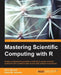 Mastering Scientific Computing with R by Paul Gerrard