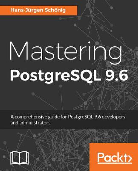 Mastering PostgreSQL 9.6: A comprehensive guide for PostgreSQL 9.6 developers and administrators by Hans-Jürgen Schönig