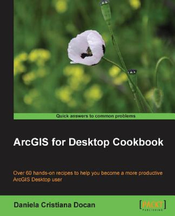 ArcGIS for Desktop Cookbook by Daniela Cristiana Docan