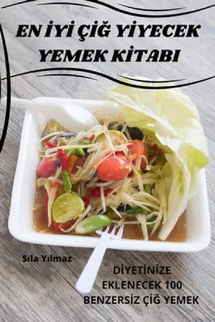 En İyİ ÇİĞ Yİyecek Yemek Kİtabi by Sıla Yılmaz