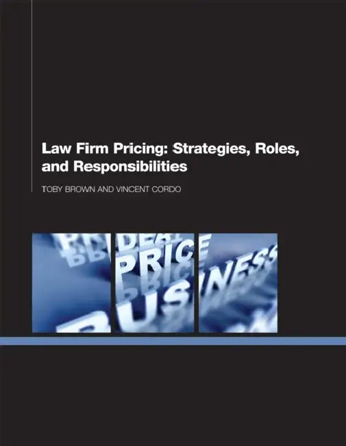 Law Firm Pricing: Strategies, Roles, and Responsibilities by Toby Brown, Vincent Cordo