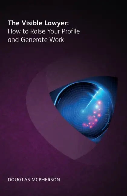Visible Lawyer: How to Raise Your Profile and Generate Work by Douglas McPherson