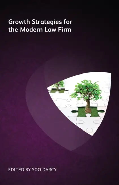 Growth Strategies for the Modern Law Firm by Ian Turvill, Angela Hickey, John Cahill