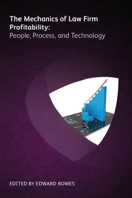 Mechanics of Law Firm Profitability: People, Process, and Technology by Edward Bowes, Toby Brown, Michael Roster