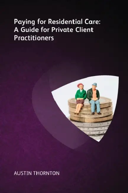 Paying for Residential Care: A Guide for Private Client Practitioners by Austin Thornton