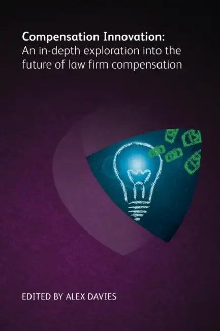 Compensation Innovation: An In-Depth Exploration Into the Future of Law Firm Compensation by Alex Davies, Timothy B. Corcoran, August Aquila