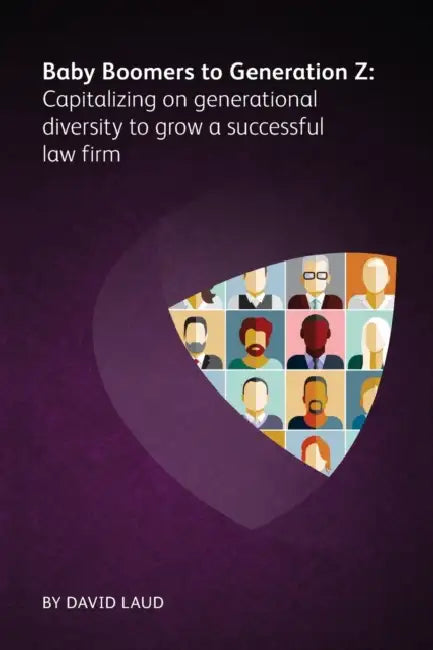 Baby Boomers to Generation Z: Capitalizing on generational diversity to grow a successful law firm by David Laud
