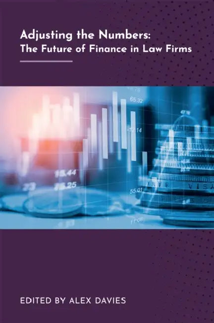 Adjusting the Numbers: The Future of Finance in Law Firms by James D. Cotterman, Stuart Dodds, Tim Corcoran