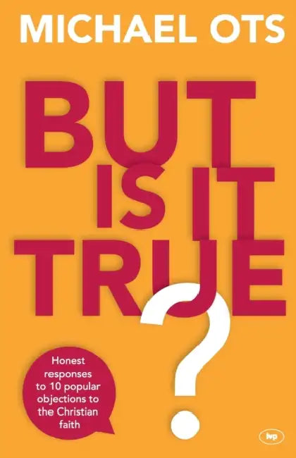 But Is It True?: Honest Responses to 10 Popular Objections to the Christian Faith by Michael Ots