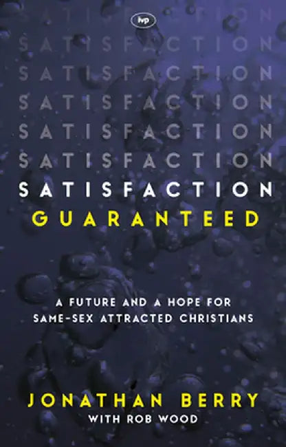 Satisfaction Guaranteed: A Future and a Hope for Same-Sex Attracted Christians by Jonathan Berry