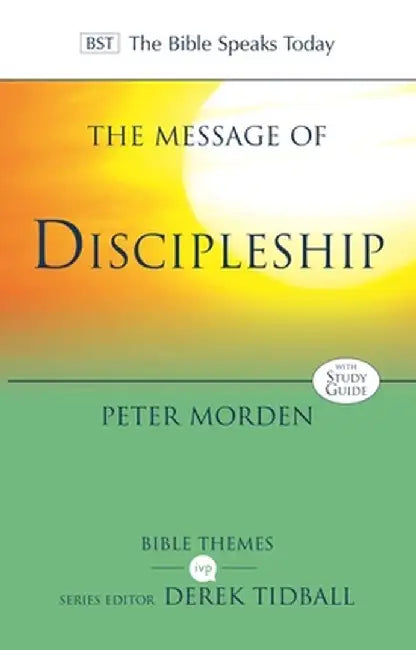 The Message of Discipleship: Authentic Followers of Jesus in Today's World by Peter Morden