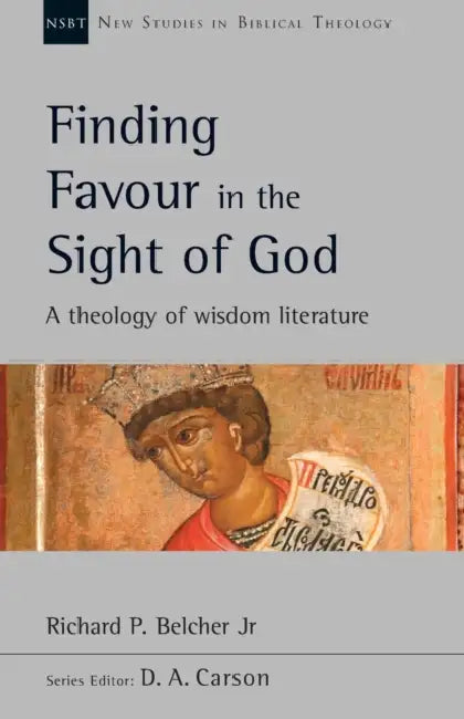 Finding Favour in the Sight of God: A Theology Of Wisdom Literature by Daniel Siemens