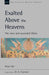 Exalted Above The Heavens: The Risen And Ascended Christ by Dennis Schep