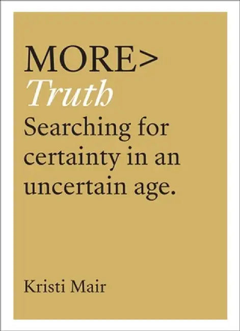 More Truth: Searching for Certainty in an Uncertain Age by Krisi Mair