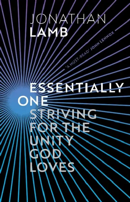 Essentially One: Striving for the Unity God Loves by Jonathan Lamb