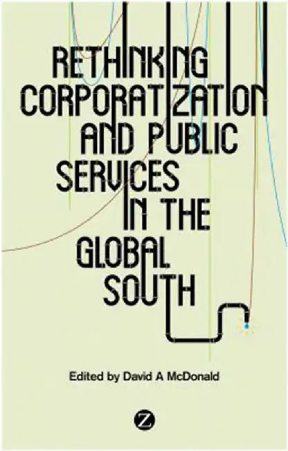 Rethinking Corporatization And Public Services In The Global South by David McDonald