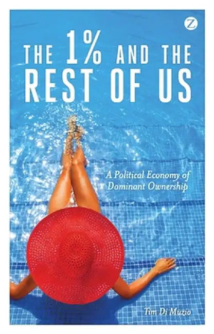 The 1% and the Rest of Us: A Political Economy of Dominant Ownership by Tim Di Muzio