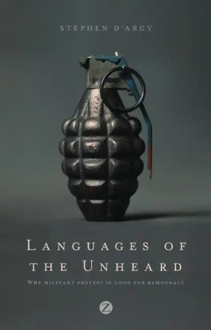 Languages Of The Unheard: Why Militant Protest is Good for Democracy by Stephen D'Arcy