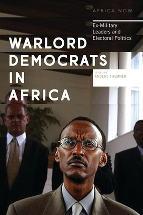 Warlord Democrats in Africa: Ex-Military Leaders and Electoral Politics by Anders Themner