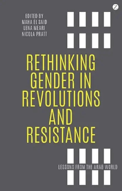 Rethinking Gender in Revolutions and Resistance: Lessons from the Arab World by Maha El Said