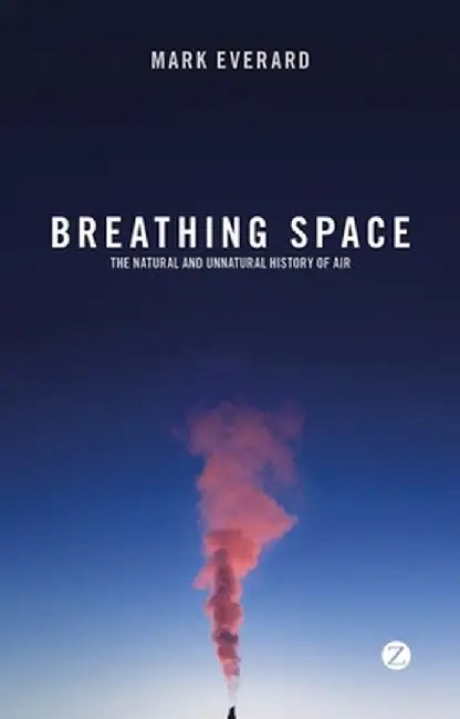 Breathing Space: The Natural and Unnatural History of Air by Mark Everard