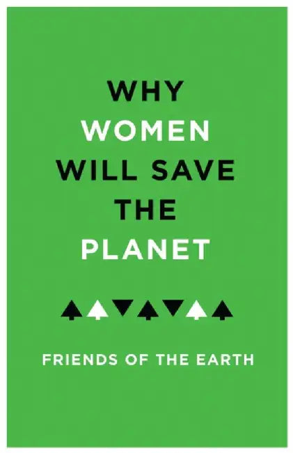 Why Women Will Save the Planet by Friends Of the Earth