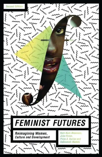 Feminist Futures: Re-Imagining Women, Culture and Development by Kum-Kum Bhavnani