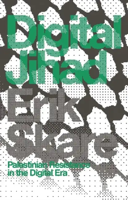 Digital Jihad: Palestinian Resistance in the Digital Era by Erik Skare