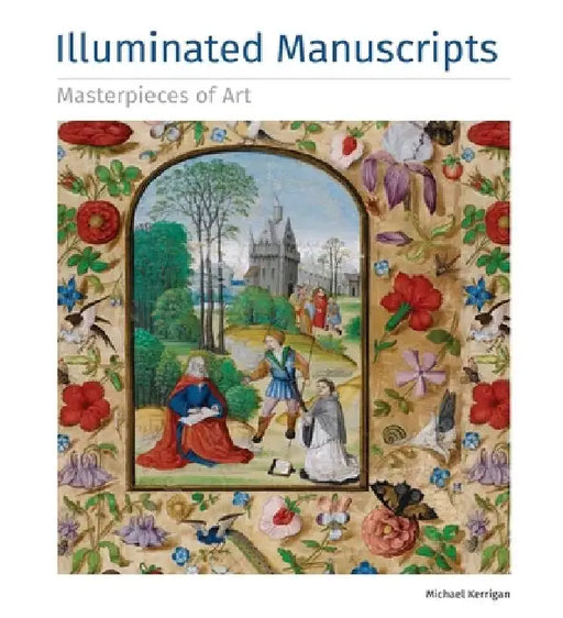 Illuminated Manuscripts Masterpieces of Art by Michael Kerrigan