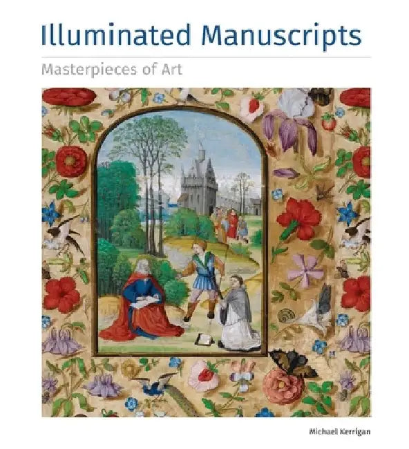 Illuminated Manuscripts Masterpieces of Art by Michael Kerrigan