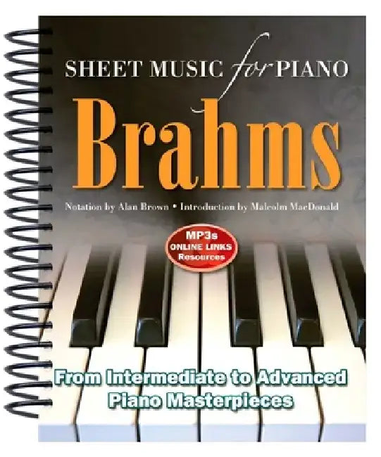 Brahms: Sheet Music for Piano: From Intermediate to Advanced; Over 25 Masterpieces by Alan Brown