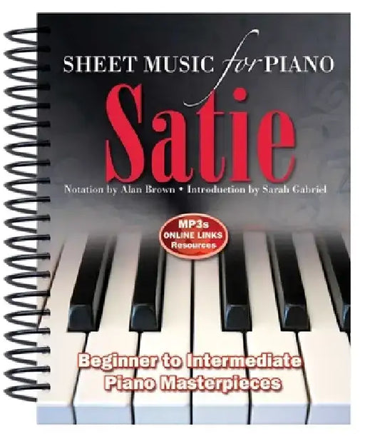 Satie: Sheet Music for Piano: From Beginner to Intermediate; Over 25 Masterpieces by Alan Brown